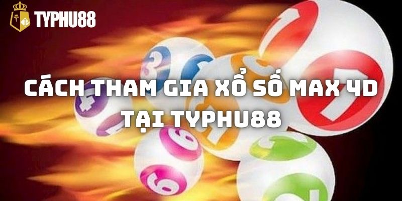 Cách tham gia xổ số Max 4D tại Typhu88