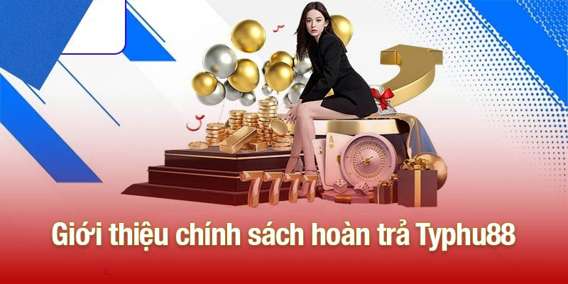 Giới thiệu chính sách hoàn trả Typhu88