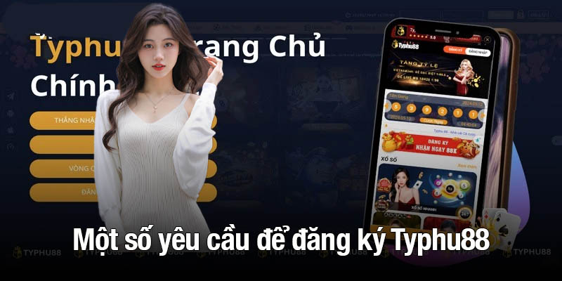 Một số yêu cầu để đăng ký Typhu88