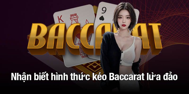 Dấu hiệu nhận biết hình thức kéo Baccarat lừa đảo