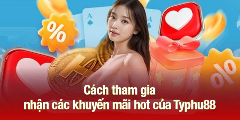 Cách tham gia nhận các khuyến mãi hot của Typhu88