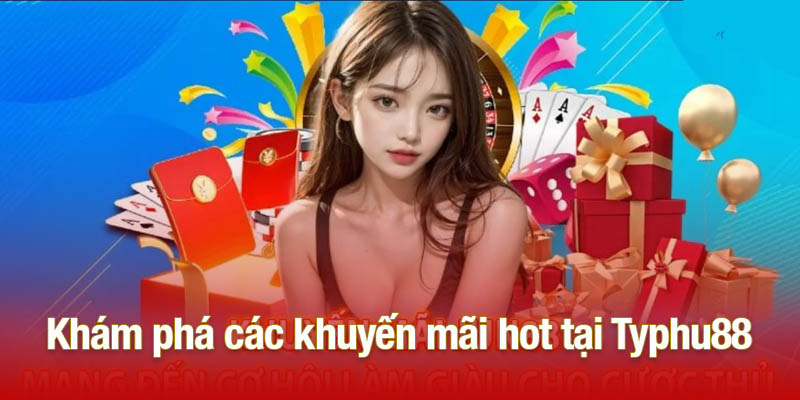 Khám phá các khuyến mãi hot tại Typhu88