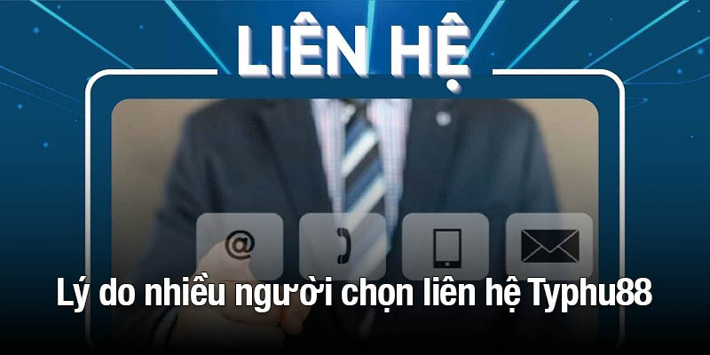 Lý do cơ bản nhiều người chọn liên hệ Typhu88