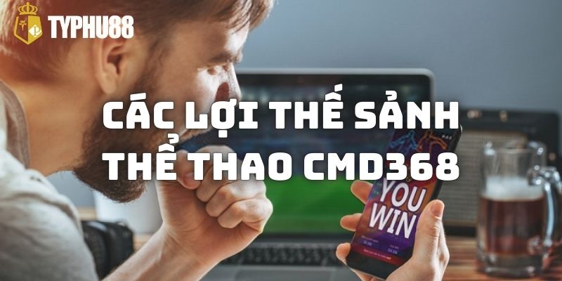 Các lợi thế tuyệt vời mà Thể thao CMD368 mang lại