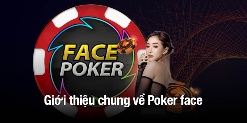 Giới thiệu chung về Poker face