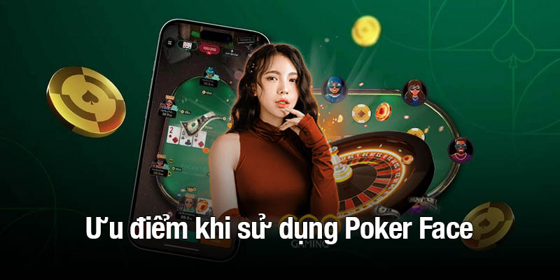 Ưu điểm khi sử dụng Poker Face tại Typhu88