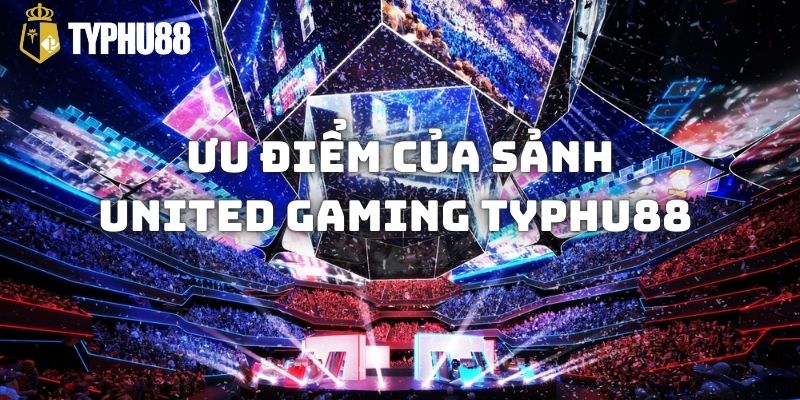 Ưu điểm của sảnh United Gaming Typhu88 